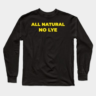 ALL NATURAL NO LYE Long Sleeve T-Shirt